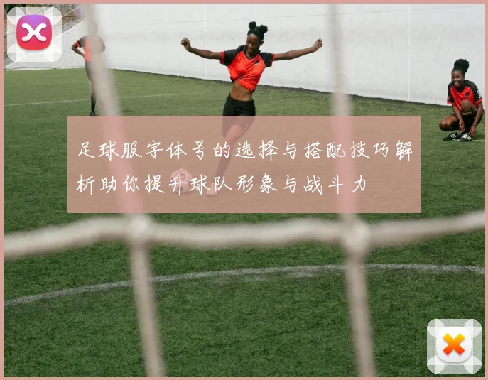 足球服字体号的选择与搭配技巧解析助你提升球队形象与战斗力