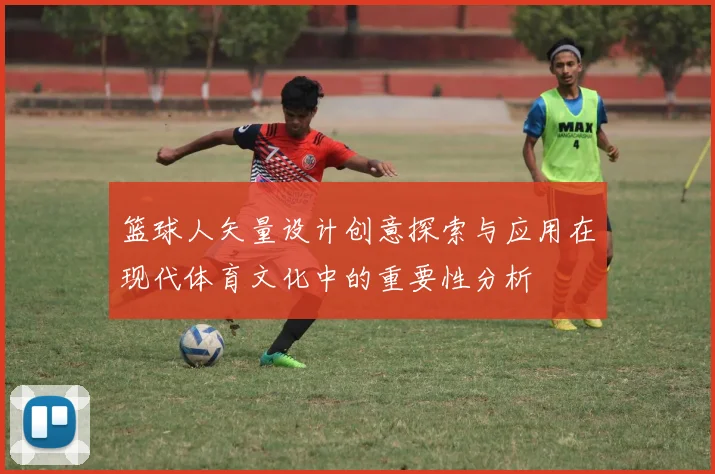 篮球人矢量设计创意探索与应用在现代体育文化中的重要性分析